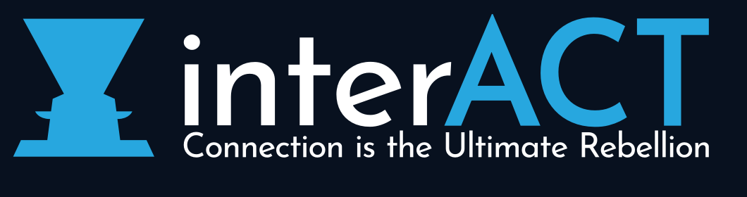 interACT — Connection is the Ultimate Rebellion